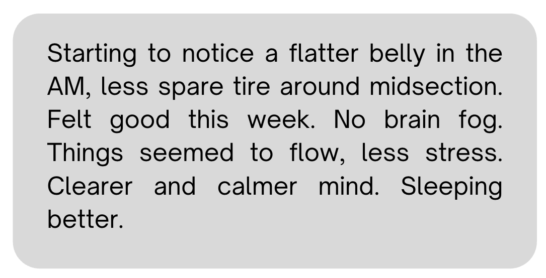 Client wins: flatter belly, no brain fog, calmer mind, sleeping better