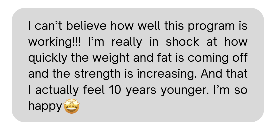 Client message: feel 10 years younger, weight and fat coming off, strength up